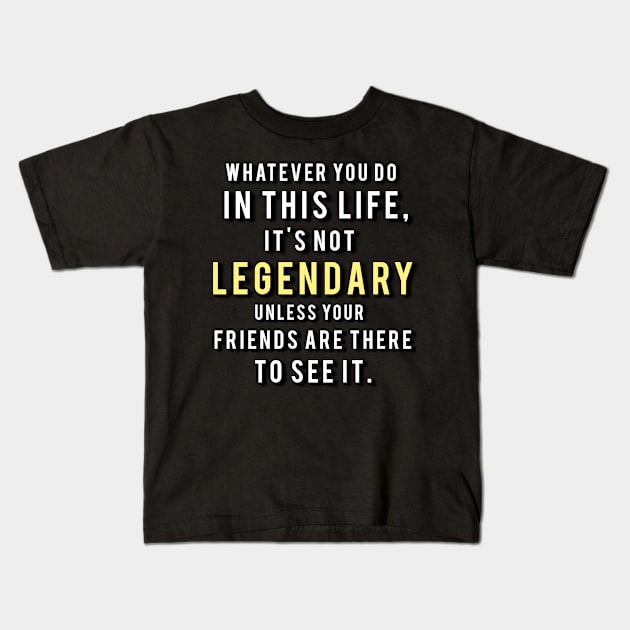 Motivational Quote - Legendary Friends Kids T-Shirt by Millionaire Quotes